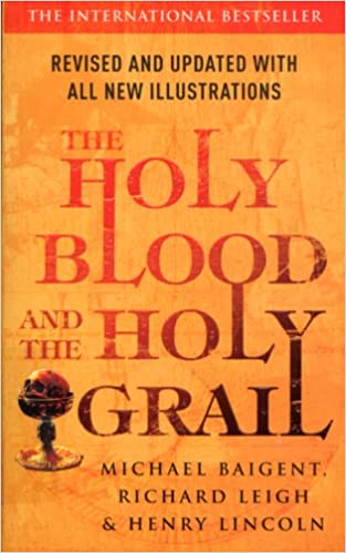 Holy Blood, Holy Grail By Michael Baigent, Richard Leigh, and Henry Lincoln